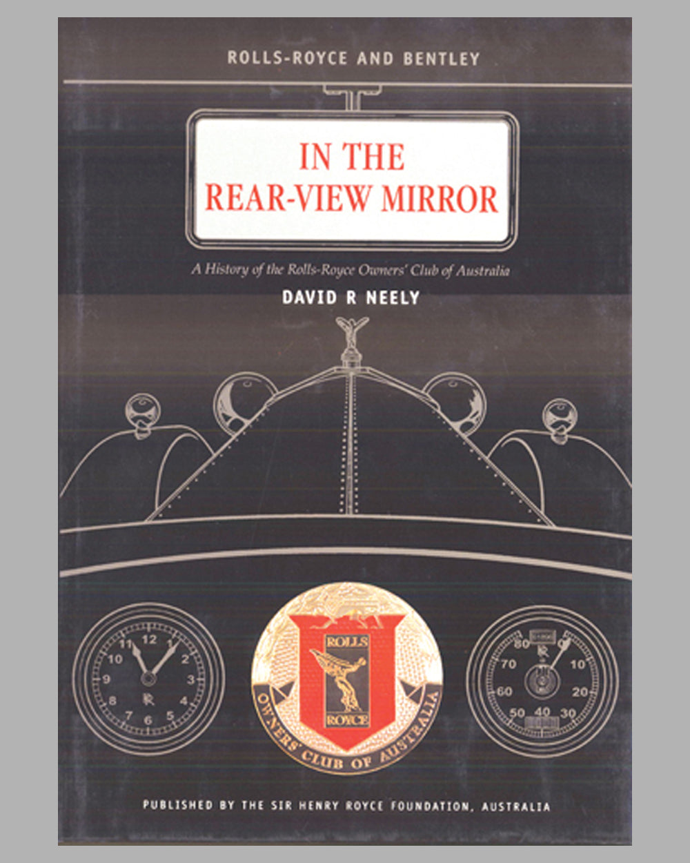 In The Rear-View Mirror-A History of the Rolls-Royce Owners’ Club of Australia book by David R. Neely, 1st ed., 2004